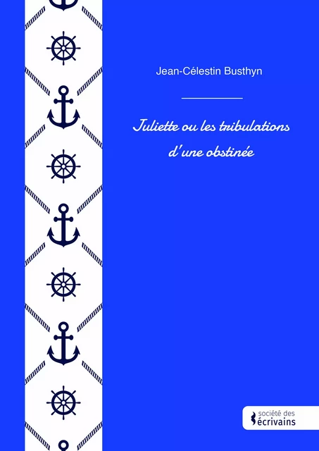 Juliette ou les tribulations d'une obstinée - Jean-Célestin Busthyn - Société des écrivains