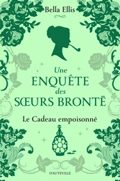 Une enquête des soeurs Brontë, T4 : Le Cadeau empoisonné