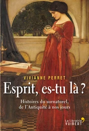 Esprit, es-tu là ? Histoires du surnaturel, de l'Antiquité à nos jours