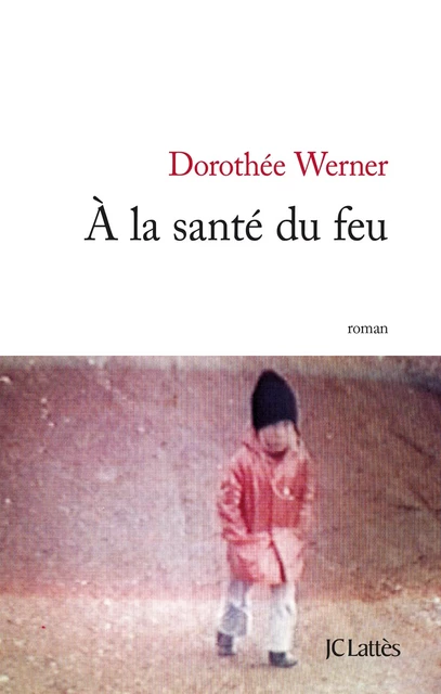 A la santé du feu - Dorothée Werner - JC Lattès