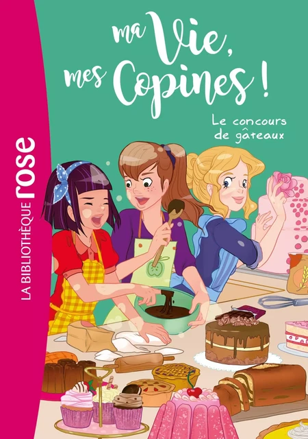 Ma vie, mes copines 11 - Le concours de gâteaux - Hachette Livre - Hachette Jeunesse