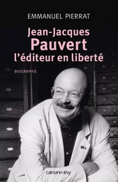 Jean-Jacques Pauvert - L'éditeur en liberté