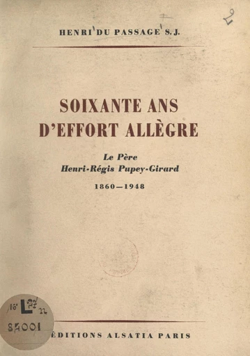 Soixante ans d'effort allègre : le Père Henri-Régis Pupey-Girard, 1860-1948 - Henri du Passage - FeniXX réédition numérique