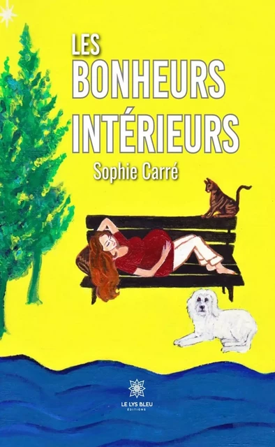 Les bonheurs intérieurs - Sophie Carre - Le Lys Bleu Éditions