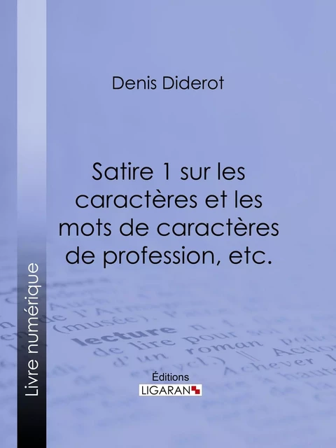 Satire 1 sur les caractères et les mots de caractères de profession, etc. - Denis Diderot,  Ligaran - Ligaran