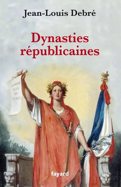 Dynasties républicaines - Jean-Louis Debré - Fayard