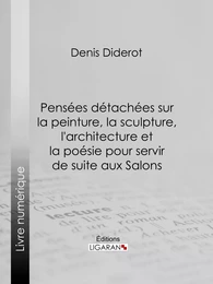 Pensées détachées sur la Peinture, la Sculpture, l'Architecture et la poésie pour servir de suite aux Salons