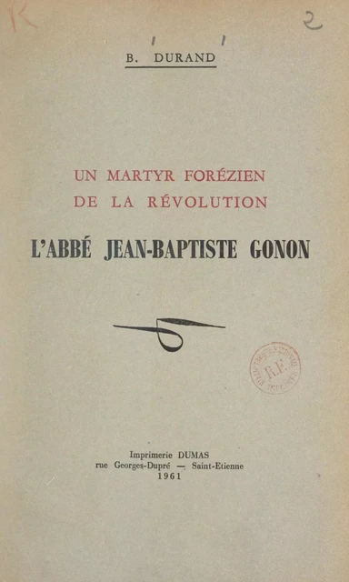 Un martyr forézien de la Révolution : l'abbé Jean-Baptiste Gonon - Benoît-Marie Durand - FeniXX réédition numérique