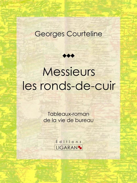 Messieurs les ronds-de-cuir - Georges Courteline,  Ligaran - Ligaran