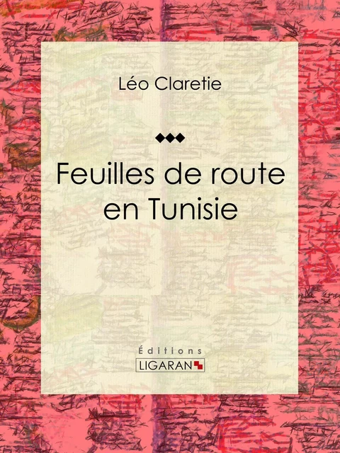 Feuilles de route en Tunisie - Léo Claretie,  Ligaran - Ligaran