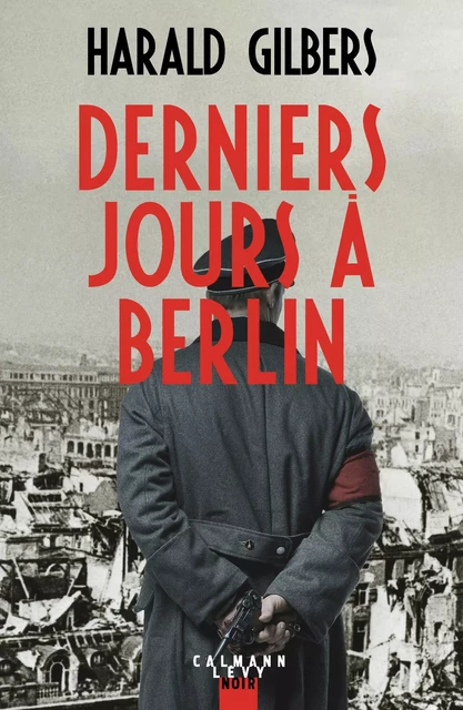 Derniers jours à Berlin - Harald Gilbers - Calmann-Lévy