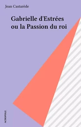 Gabrielle d'Estrées ou la Passion du roi