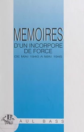 Mémoires d'un incorporé de force (de mai 1940 à mai 1945)