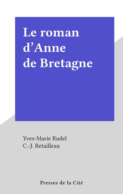 Le roman d'Anne de Bretagne - Yves-Marie Rudel - (Presses de la Cité) réédition numérique FeniXX