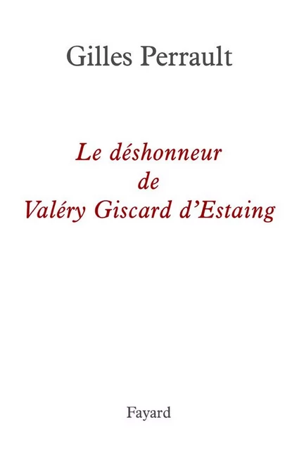 Le déshonneur de Valéry Giscard d'Estaing - Gilles Perrault - Fayard