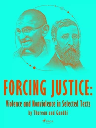 Forcing Justice: Violence and Nonviolence in Selected Texts by Thoreau and Gandhi