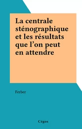 La centrale sténographique et les résultats que l'on peut en attendre