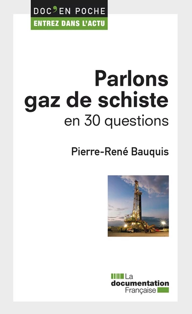 Parlons gaz de schiste en 30 questions - Pierre-René Bauquis - La Documentation française