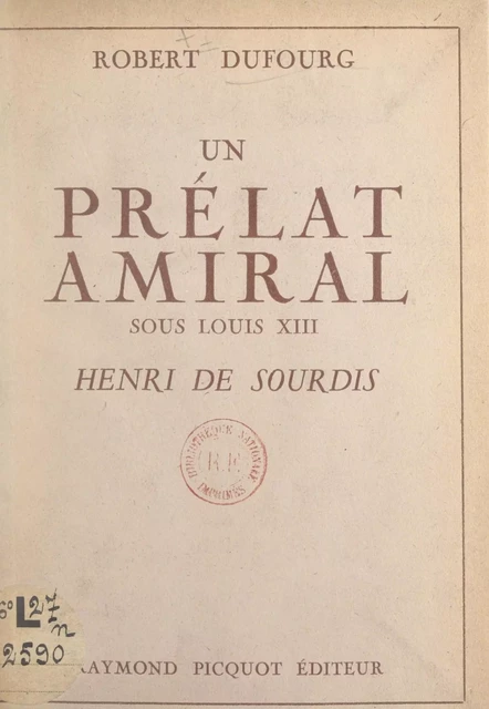 Un prélat amiral sous Louis XIII : Henri de Sourdis - Robert Dufourg - FeniXX réédition numérique