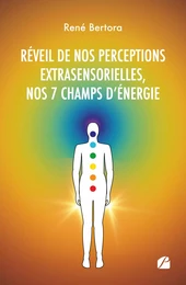 Réveil de nos perceptions extrasensorielles, nos 7 champs d'énergie