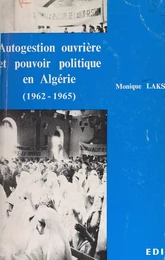 Autogestion ouvrière et pouvoir politique en Algérie (1962-1965)