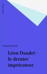 Léon Daudet : le dernier imprécateur