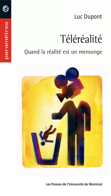 La téléréalité. Quand la réalité est un mensonge -  Dupont, Luc - Presses de l'Université de Montréal