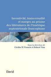 Inventivité, transversalité et marges au prisme des littératures de l’Amérique septentrionale francophone