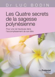 Les quatre secrets de la sagesse polynésoenne - Pour une vie heureuse dans l'accomplissement de son