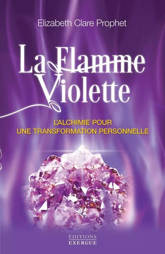 La flamme violette - L'alchimie pour une transformation personnelle - Elizabeth Clare Prophet - Courrier du livre