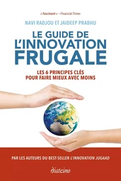 Le guide de l'innovation frugale - Les 6 principes clés pour faire mieux avec moins