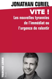 Vite ! - Les nouvelles tyrannies de l'immédiat ou l'urgence de ralentir