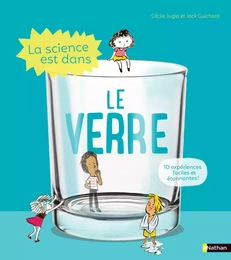 La Science est dans le verre - 10 expériences faciles et étonnantes - Dès 4 ans