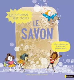 La Science est dans le savon - 10 expériences faciles et étonnantes - Dès 4 ans