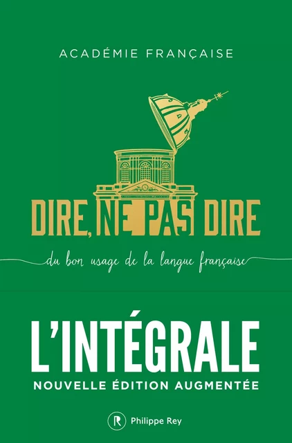 Dire, ne pas dire. L'intégrale - Nouvelle édition augmentée -  Académie française - Philippe Rey