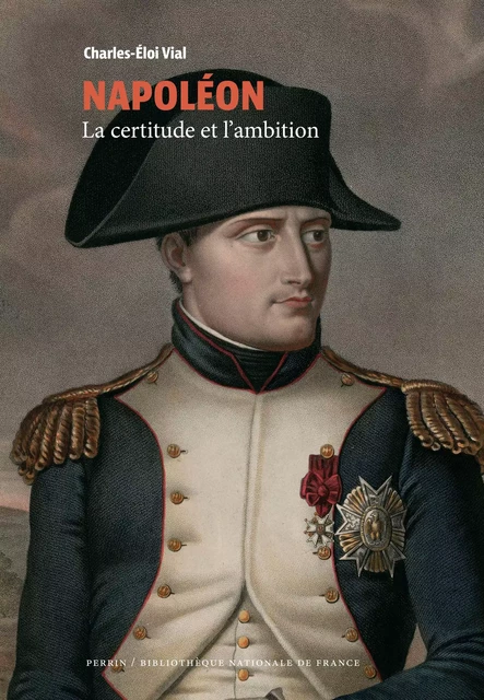 Napoléon - La certitude et l'ambition (Collection BNF) - Charles-Éloi VIAL - Place des éditeurs