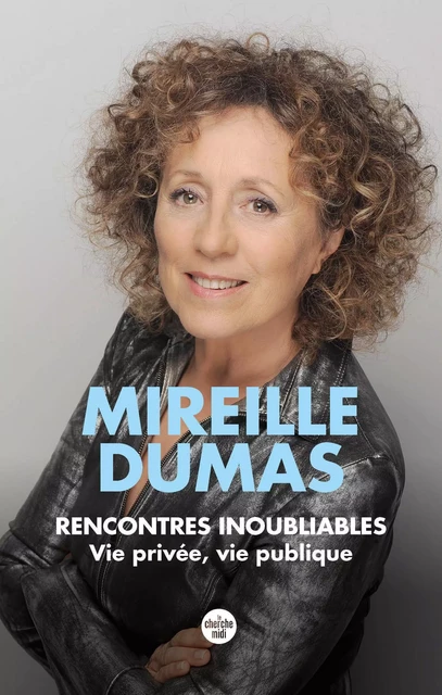 Rencontres inoubliables - Vie privée, vie publique - Vie privée, vie publique - Mireille Dumas - Cherche Midi