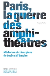 Paris, la guerre des amphithéâtres - Médecins et chirurgiens de Lutèce à L'empire