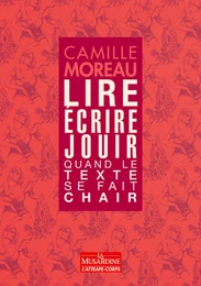 Lire, ecrire, jouir - Quand le texte se fait chair