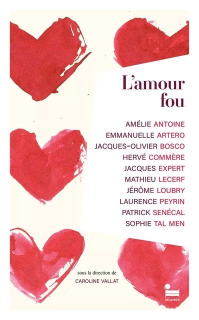 L'Amour fou : un livre de nouvelles sur l'amour passion pour la Saint-Valentin - Amélie Antoine, Jacques Olivier Bosco, Emmanuelle Artero, Hervé Commère, Jacques Expert, Mathieu Lecerf, Jérôme Loubry, Laurence Peyrin, Patrick Senécal, Sophie Tal Men - Place des éditeurs