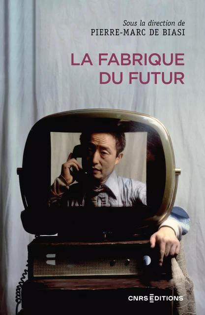 La fabrique du futur - Pierre-Marc De Biasi - CNRS editions