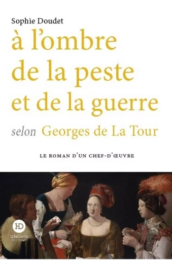 A l'ombre de la peste et de la guerre selon Georges de La Tour - Sophie Doudet - Ateliers Henry Dougier