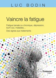 Vaincre la fatigue - Fatigue banale ou chronique, dépression, burn-out, maladies ...