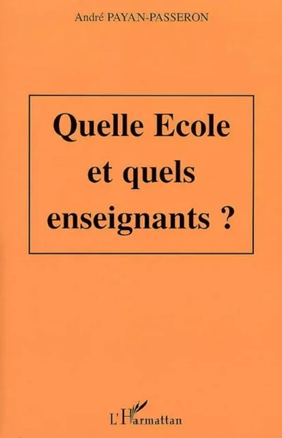 Quelle école et quels enseignants ? - André Payan-Passeron - Editions L'Harmattan