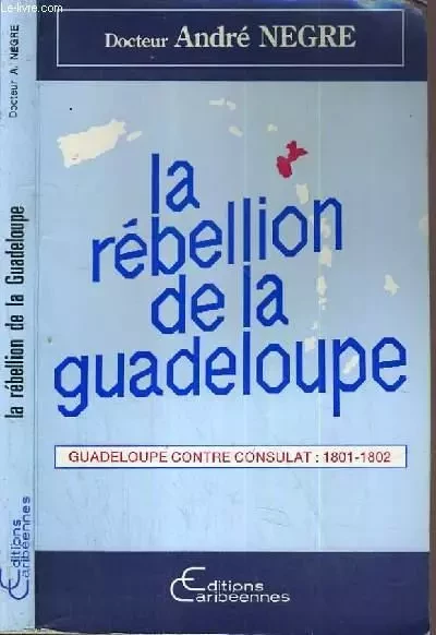 La rébellion de la Guadeloupe: 1801-1802 - André Nègre - Editions L'Harmattan