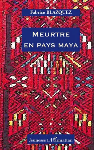 Meurtre en pays maya - FABRICE BLAZQUEZ - Editions L'Harmattan