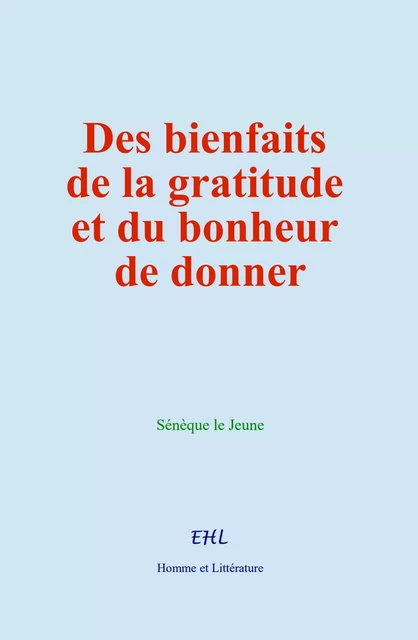 Des bienfaits de la gratitude et du bonheur de donner -  Sénèque - Editions Homme et Litterature