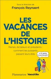 Les Vacances de l'Histoire. Reines, dictateurs et présidents : comment les puissants passent leurs étés