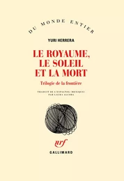 Le royaume, le soleil et la mort. Trilogie de la frontière