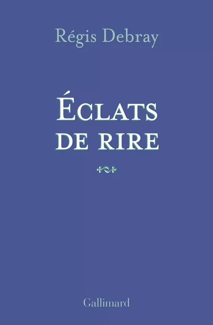 Éclats de rire - Régis Debray - Editions Gallimard